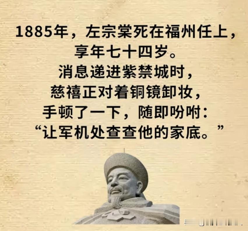 听到左宗棠死在福州任上，慈禧第一反应不是痛失晚清柱石，而是让军机处去查左宗棠的家底，说明慈禧从始至终都没有完全信任左宗棠。
        64岁的左宗棠抬棺出征，收复被阿古柏侵占的新疆大部；68岁的他再度抬棺出巡哈密，以必死决心震慑强占伊犁的沙俄。两次壮举尽显其置生死于度外、捍卫国家领土完整的爱国