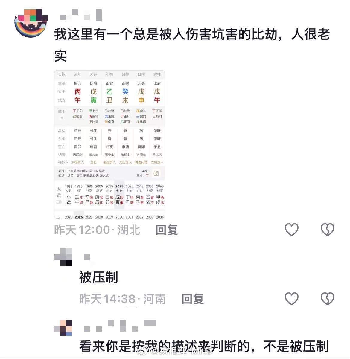 这种比劫格，戊土生在未月劫财旺，戊午时柱成了劫财，合月上癸水财，代表总是被身边亲朋坑。戊土日元最喜甲木七杀，此命戊午时柱力量强大成劫财，需要配甲木七杀制戊土才能成就事业财运，乙木为藤蔓、无法制住戊土。这种一辈子都会活在竞争之中，有啥好事好机遇都容易被他人夺走，未来走的大运也一般。这种男人容易成为大家眼中所谓的老实人，经常被发好人卡，帽子被戴正了还觉得人生有盼头（癸未正财合时柱戊午，正财觉得和时柱戊午这个男人才是真爱），面对正财大概收到的回复就是：我们不太合适、你是个好人，你值得拥有更好的！
