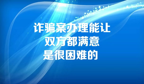 诈骗案办理能让双方都满意是很困难的