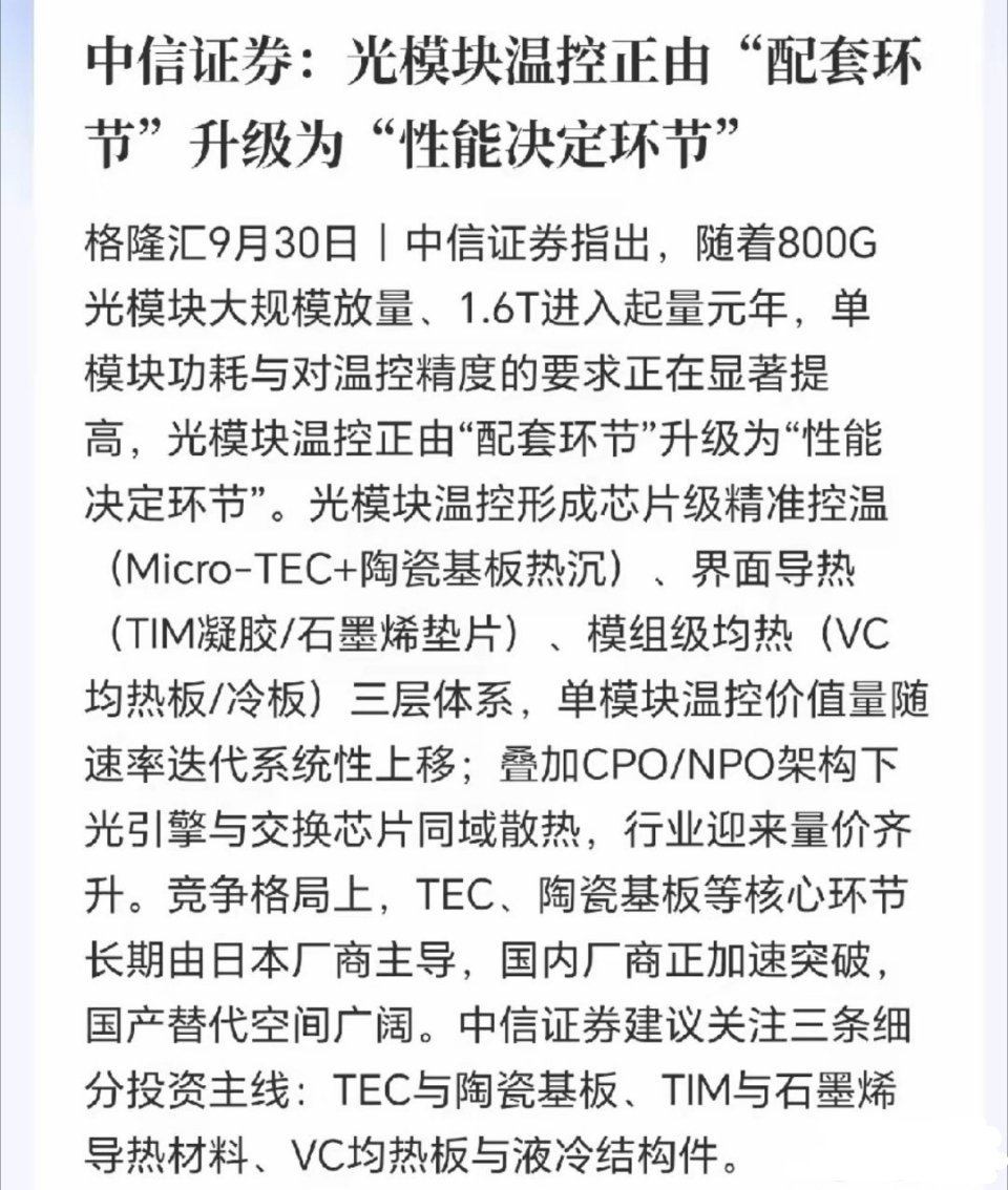 光模块散热温控接下来要疯了！
中信出手了，直言这一领域被日本垄断，国产替代迫在眉睫，更恐怖的是随着光模块速率向800G和1.6T迭代，散热温控系统已经从以前那个不起眼的配套散热片，变成了决定光性能的核心部件之一，现在800G和1.6T高速光模块实在太烫了，温控散热直接决定了光模块能不能正常工作， ​