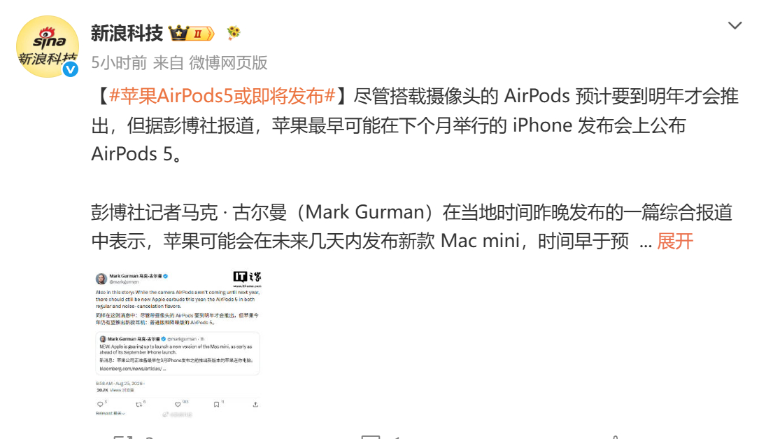 【#苹果AirPods5或即将发布#】

据新浪科技引援彭博社古尔曼的最新报道，苹果计划在 9 月新品发布会推出 AirPods 5，这款耳机分为普通版与主动降噪 ANC 两个版本。而传闻已久、搭载摄像头的 AirPods 版本并不会在本次亮相，预计推迟到明年才正式推出。

按照爆料信息，苹果 9 月 9 日的秋季发布会内容 ​