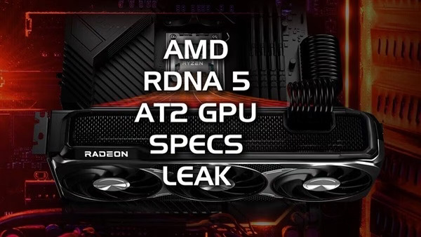 剑指RTX 5080！AMD下一代RDNA 5 AT2规格曝光
