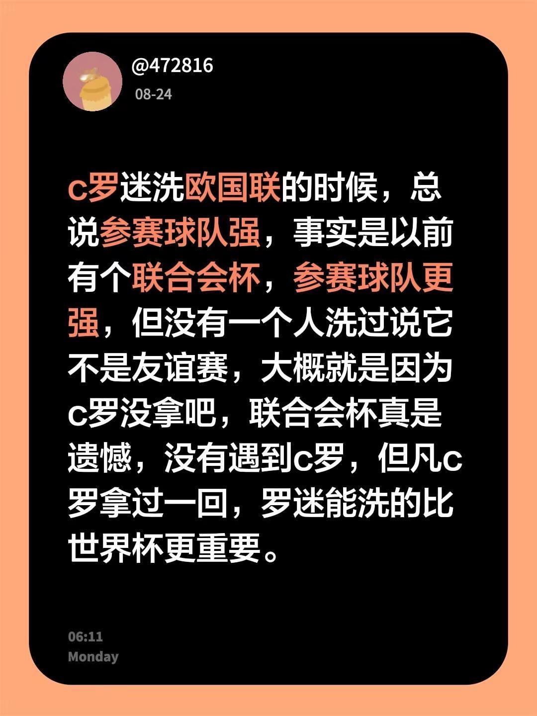 c罗迷洗欧国联的时候，总说参赛球队强，事实是以前有个联合会杯，参赛球队更强，但没有一个人洗过说它不是友谊赛，大概就是因为c罗没拿吧，联合会杯真是遗憾，没有遇到c罗，但凡c罗拿过一回，罗迷能洗的比世界杯更重要。