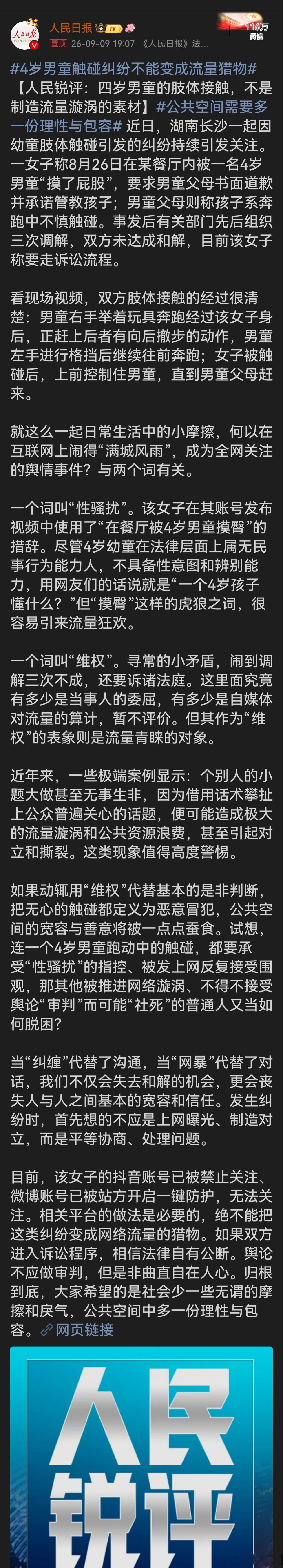 #4岁男童触碰纠纷不能变成流量猎物#本是餐厅里一件普通的生活摩擦，却在网络发酵成巨大舆情。4岁孩子尚不具备性认知，奔跑中无意的肢体触碰，和主观恶意的冒犯不能混为一谈。当事人可以维护自身权益，但不该使用容易引发舆论狂欢的话术，把私人矛盾放到网上博取关注。网络不是公堂，舆论先行审判，很容 ​