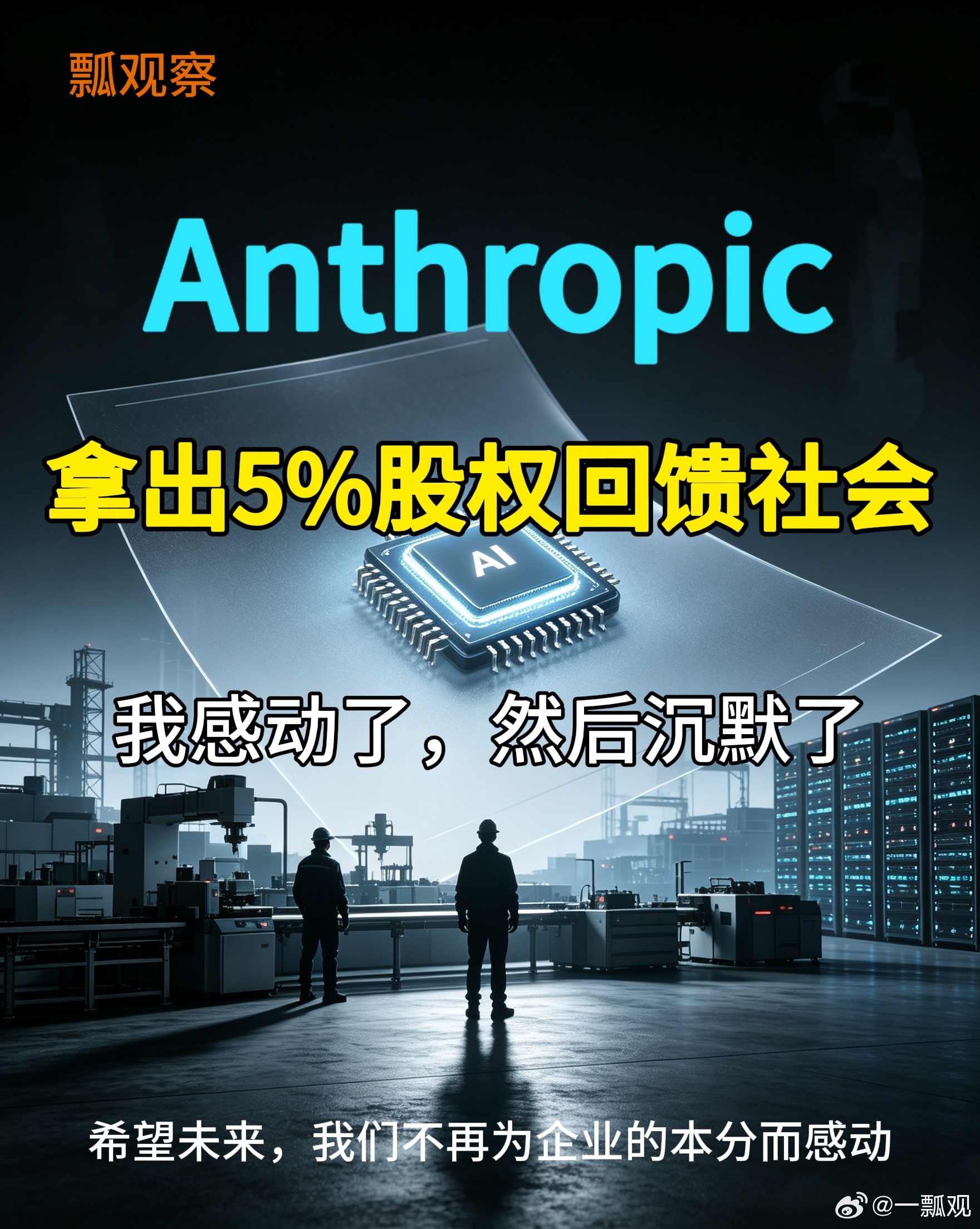 瓢观察｜看到Anthropic拿出5%股权回馈社会，我感动了，然后沉默了

人类所有的科技进步，本质上都是对旧生产力的无情颠覆。技术迭代永远向前、效率永远提升、资本永远获利，但被技术淘汰的岗位、被时代抛下的普通人、被迫承受转型阵痛的劳动者——他们的代价，从来都是无声、无偿、无人兜底的。

科技 ​