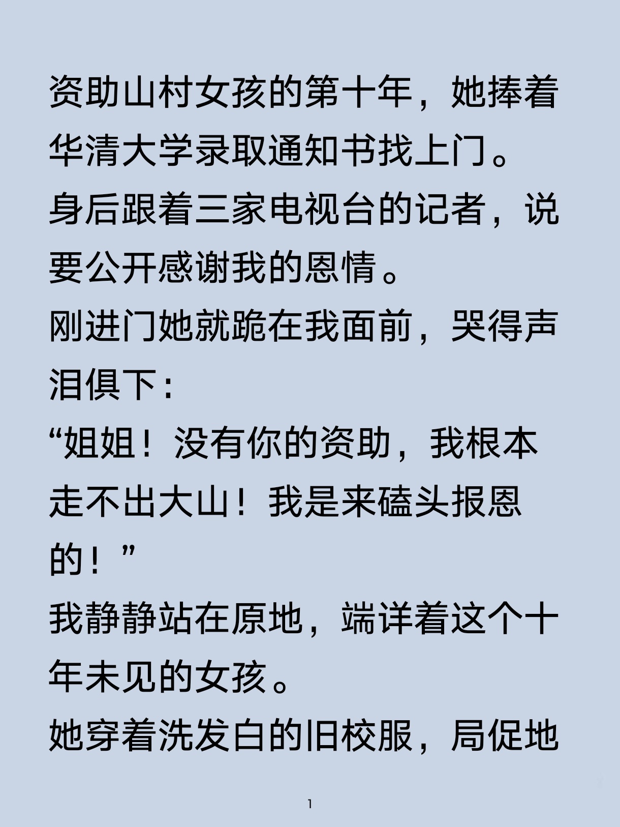 十年不间断出钱帮扶大山少女，待到她拿到华清大学录取通知书，却领着三家媒体上门，打算把我包装成慈善典范，以此给自己博取流量光环。我当着摄像机，要求她偿还十倍共计三百万。一瞬间舆论爆炸，邻居指责，父母痛骂，全网视频疯传将我钉上耻辱柱。女孩门外含泪示弱，博取全网怜悯，殊不知我早已看穿她背后精心编织的骗局。