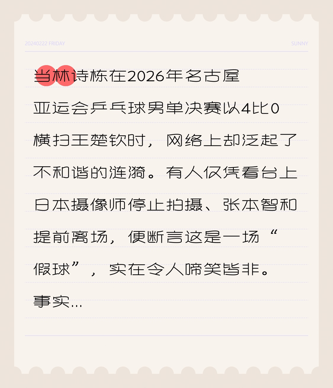 当林诗栋在2026年名古屋亚运会乒乓球男单决赛以4比0横扫王楚钦时，网络上却泛起了不和谐的涟漪。有人仅凭看台上日本摄像师停止拍摄、张本智和提前离场，便断言这是一场“假球”，实在令人啼笑皆非。
事实胜于雄辩。许昕在直播解说中一针见血地指出：“仅因支持的选手未赢就质疑比赛，这种看法并不正确。”他解释道，