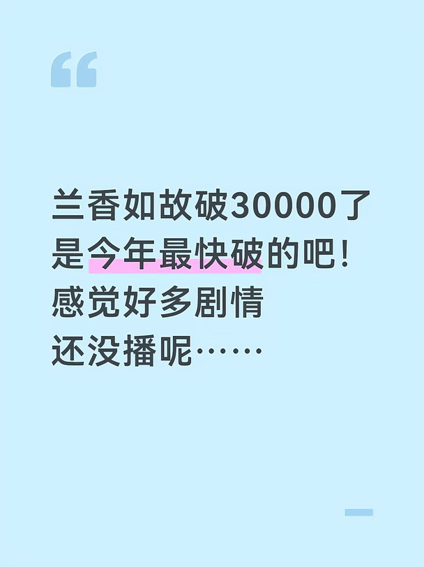兰香如故破30000了
是今年最快破的吧！
感觉好多剧情还没播呢……
看来路人都进场了啊
#兰香如故 #谭松韵 #刘学义 #郑合惠子 #兰香如故开播 #追剧这件小事 #电视剧 #古装剧 #追剧打卡 #来来来我们一起来讨论