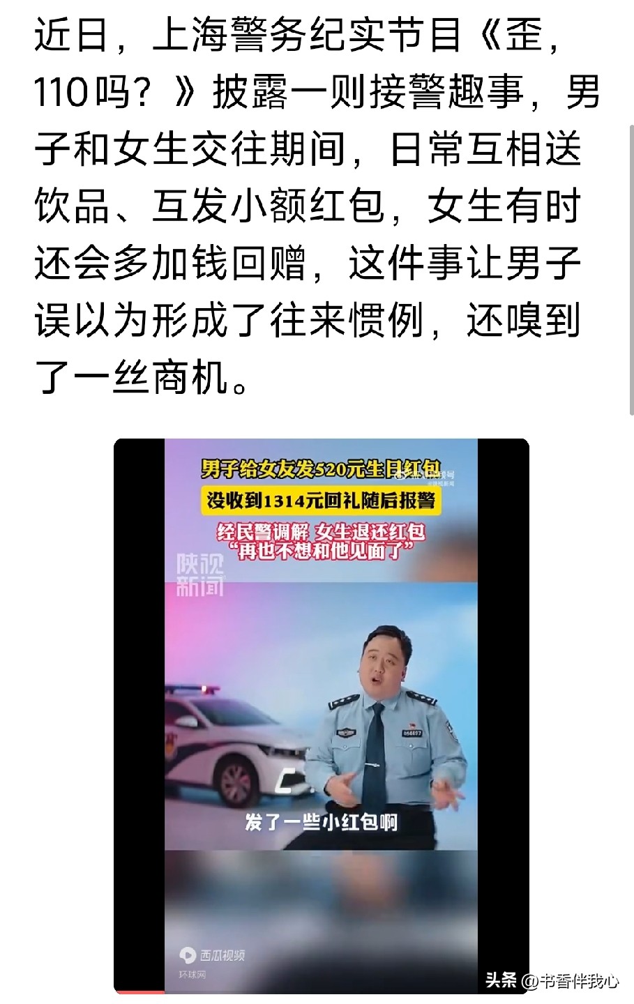 上海警方纪实节目曝光一桩极度离谱的闹剧，男生把恋爱往来当成赚钱生意，送女友520元生日红包，没等来预期1314回礼，直接报警声称自己遭遇诈骗。
 
正常年轻人谈恋爱，你来我往互送小礼物、发点小红包，图的就是心意和氛围。没有谁会锱铢必较、算得清清楚楚，更没人指望谈恋爱能赚钱。可偏偏有人谈个恋爱，满脑子