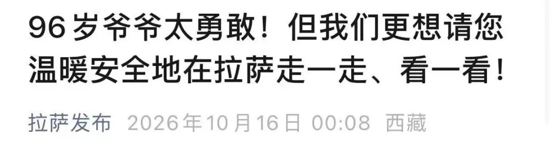 96岁谭爷爷被旅行社拒收，独自乘四十多小时火车进藏圆梦
大家刷到这个事情了吗？最近这位96岁无锡老人独自进藏的故事，在网上传得很广。
老人名叫谭爷爷，一辈子都在参与国内铁路建设，退休后想把全国34个省级行政区都走一遍，西藏作为难度最高的一站他放在最后，原本报团被旅行社以年龄为由拒绝，干脆自己买了票出