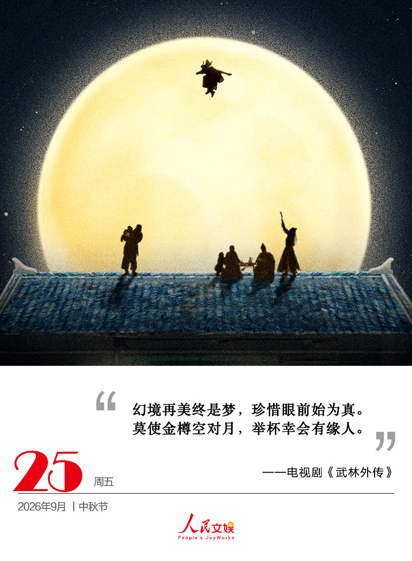 #人娱日历#｜2026.9.25｜#中秋节# 
幻境再美终是梦，珍惜眼前始为真。
莫使金樽空对月，举杯幸会有缘人。
——电视剧《武林外传》 ​