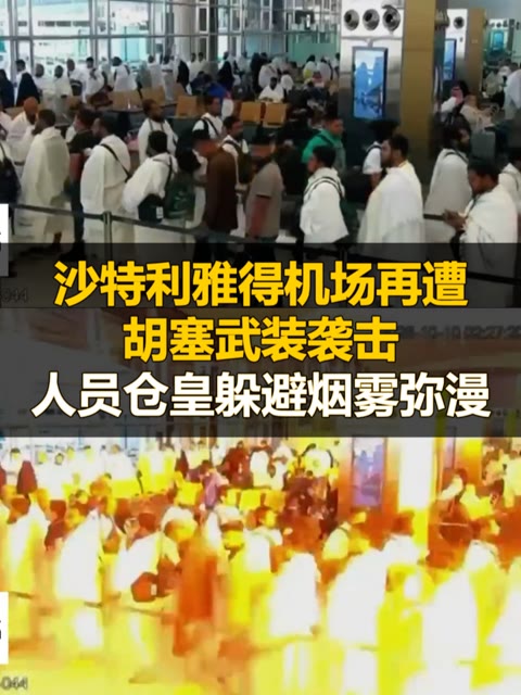 监控画面曝光！沙特利雅得机场再遭胡塞武装袭击，人员仓皇躲避烟雾弥漫