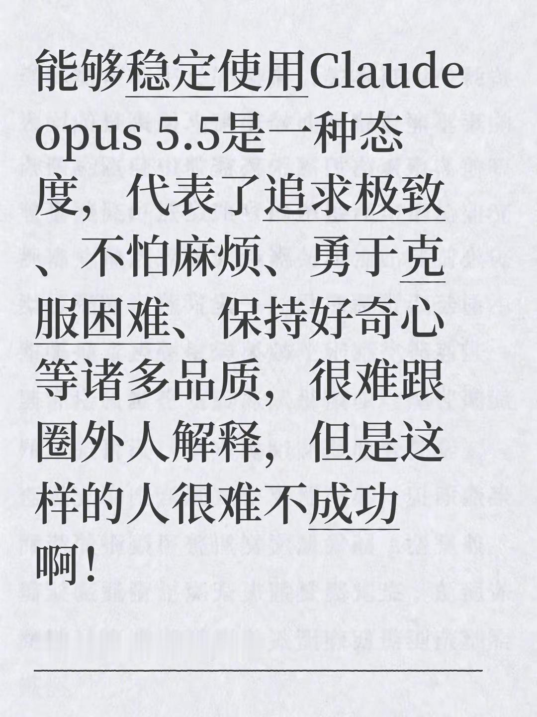 态度大于一切。能够稳定使用Claude opus 5.5是一种态度，代表了追求极致、不怕麻烦、勇于克服困难、保持好奇心等诸多品质，很难跟圈外人解释，但是这样的人很难不成功啊！