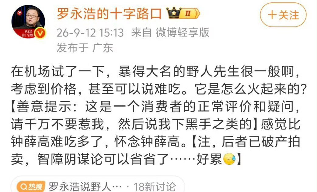 #罗永浩说野人先生难吃#原帖内容：9月12日，罗永浩发文称在机场试吃野人先生后很失望，直言“考虑到价格，甚至可以说难吃”，并对比表示“感觉比钟薛高难吃多了，怀念钟薛高”。
防御性声明：他特意在帖中加注“善意提示”，强调这是“一个消费者的正常评价和疑问”，并警告品牌方“千万不要惹我”。 ​