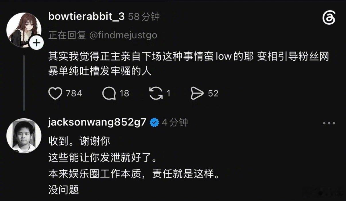 王嘉尔回复了粉丝的质疑：

“我相信你也工作，你也懂工作不难，跟人工作比较难。但我也知道大家是看结果的，我懂的。但你这番话我收到了，懂的。是好的提醒。”
“收到。谢谢你。这些能让你发泄就好了。本来娱乐圈工作本质，责任就是这样。”
“Thankyou”

#王嘉尔回应粉丝质疑##王嘉尔回复粉丝质疑# ​