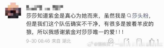 “莎莎知道紫金是真心为她而来，虽然我是Q莎头粉，但是我们这个队伍确实不干净，有很多是披着羊皮的狼，所以我感谢紫金对莎莎唯一的爱！！！” ​