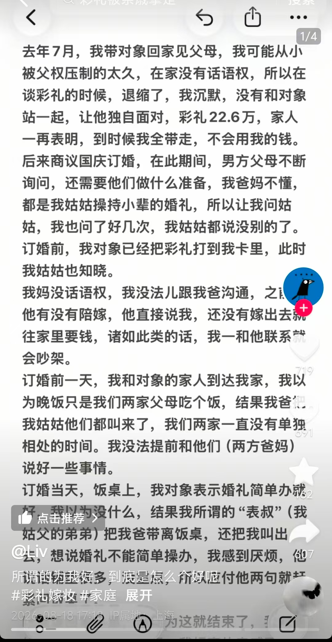 在抖上看到一个在上海的姑娘自述
怎么跟男友订婚后来又退婚的。
看了下主页不像是串和起号的
有过去几年的生活日常记录。
彩礼家里说好男方给了后全都给回他俩小家。
结果亲戚窜出来在中间各种搅和
上门订亲的时候还吵起来了
她说她自己是帮着男友跟亲戚吵的
父母在家里种田，亲戚说什么都听。
最后还 ​