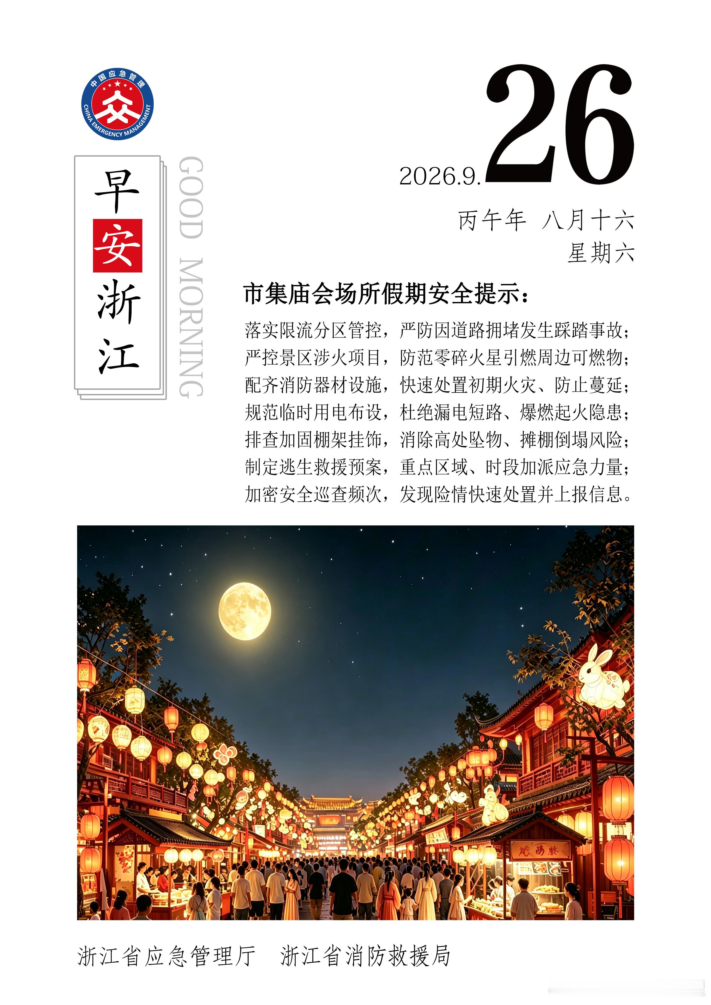 #早安,浙江应急人# 市集庙会场所假期安全提示：
落实限流分区管控，严防因道路拥堵发生踩踏事故；
严控景区涉火项目，防范零碎火星引燃周边可燃物；
配齐消防器材设施，快速处置初期火灾、防止蔓延；
规范临时用电布设，杜绝漏电短路、爆燃起火隐患；
排查加固棚架挂饰，消除高处坠物、摊棚倒塌风险；
 ​
