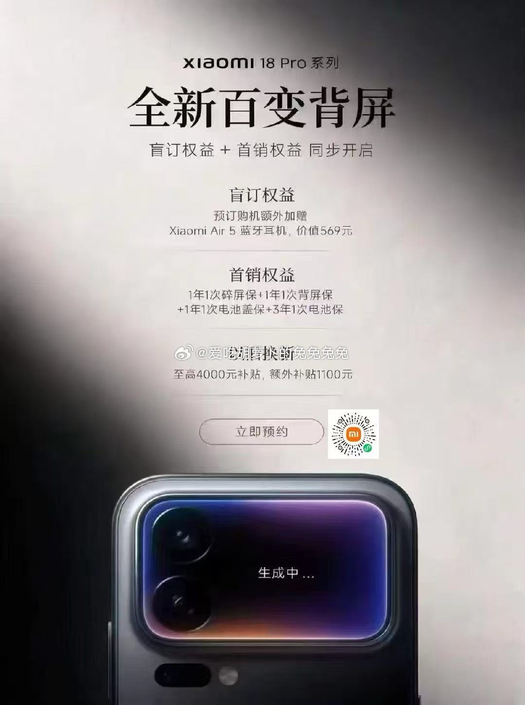 ✨ 小米18 Pro系列｜全新百变背屏｜百元预订现已开启
全新小米18Pro系列本月发布
🎁 即刻扫码抽新机大奖
🎧 预订购机赠价值 569 元 Xiaomi Air 5 蓝牙耳机
🚀 买赠1年1次碎屏保+1年1次背屏保+1年1次电池盖保+3 年1次电池保
[庆祝]以旧换新至高4000元补贴1100元 额外补贴：针对小米+苹果用户额外 ​