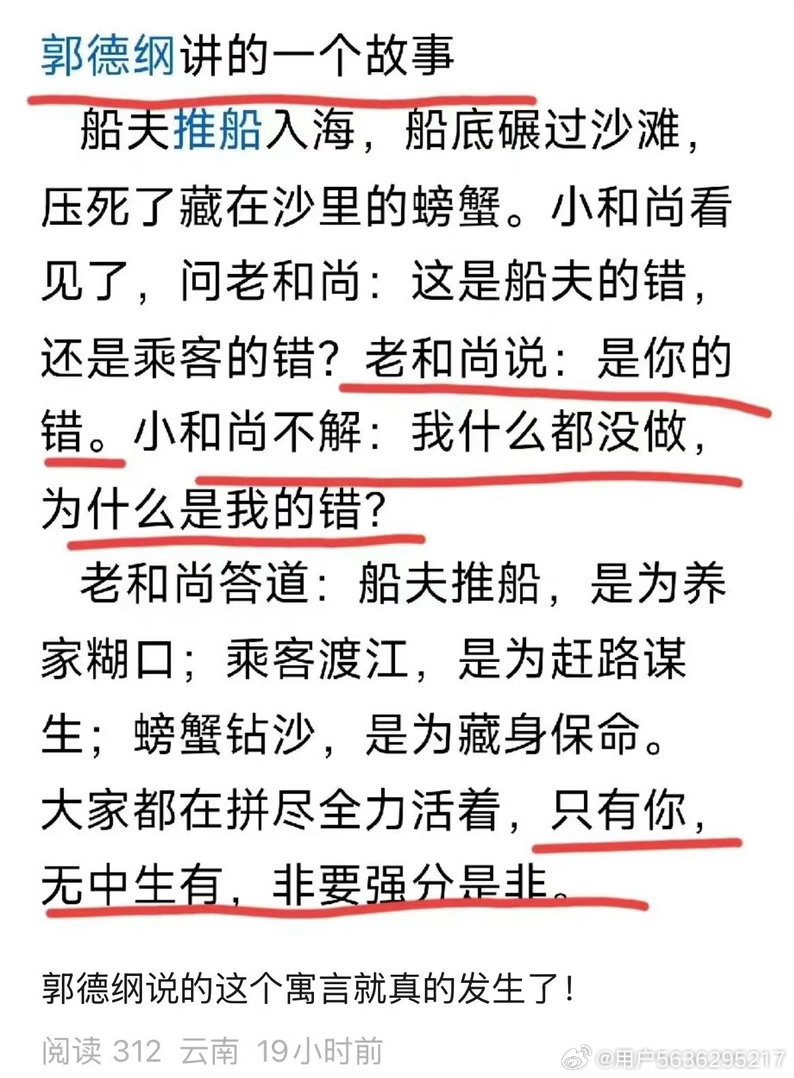 郭德纲讲的一个故事
船夫推船入海，船底碾过沙滩，压死了藏在沙里的螃蟹。小和尚看见了问老和尚：这是船夫的错还是乘客的错？老和尚说：是你的错。小和尚不解：我什么都没做，为什么是我的错？
老和尚答道：船夫推船，是为养家糊口；乘客渡江，是为赶路谋生；螃蟹钻沙，是为藏身保命。
大家都在拼尽全 ​