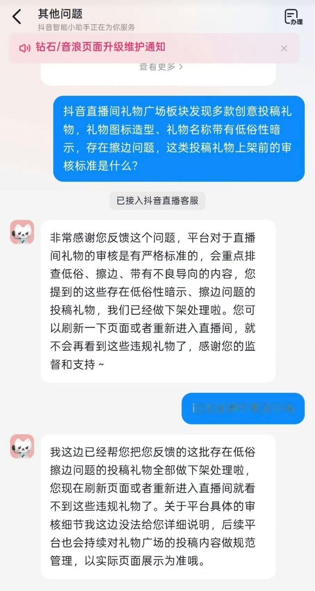 9月9日晚抖音直播间涌现大量露骨低俗的自定义虚拟礼物，抖音客服已回应称全部下架并关停涉事功能。  一、客服回应与处置结果- 全面下架：抖音客服确认，已对存在低俗暗示的投稿礼物全部做下架处理，用户刷新页