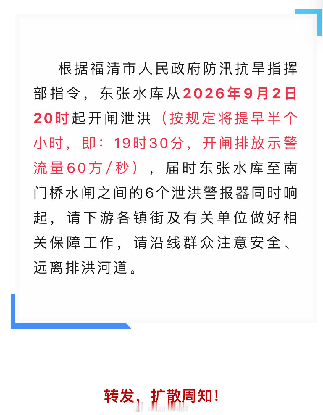 #福州一水库开闸泄洪#根据福清市人民政府防汛抗旱指挥部指令，东张水库从2026年9月2日20时起开闸泄洪（按规定将提早半个小时，即：19时30分，开闸排放示警流量60方/秒），届时东张水库至南门桥水闸之间的6个泄洪警报器同时响起，请下游各镇街及有关单位做好相关保障工作，请沿线群众注意安全、远离排洪 ​