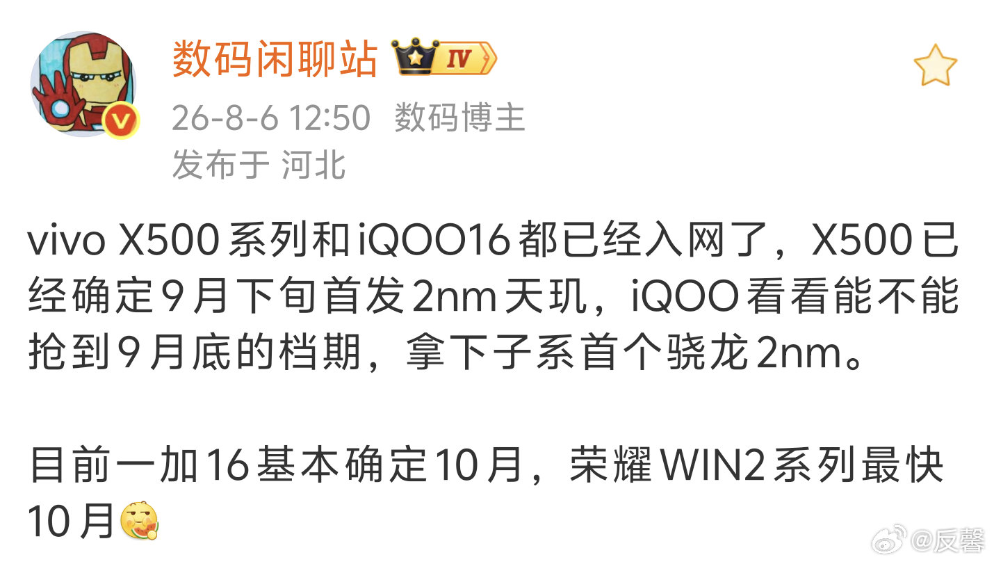 独家消息:

iQOO16和iQOO小平板定档9月下旬发布，子系首批第六代骁龙8超级至尊版新机+首个第六代骁龙8超级至尊版小平板；ViVO X500系列确定9月底发布，首发2纳米天玑9600系芯片；一加大概10月，荣耀WlN2系列最快10月……[笑哈哈][二哈]👖 ​