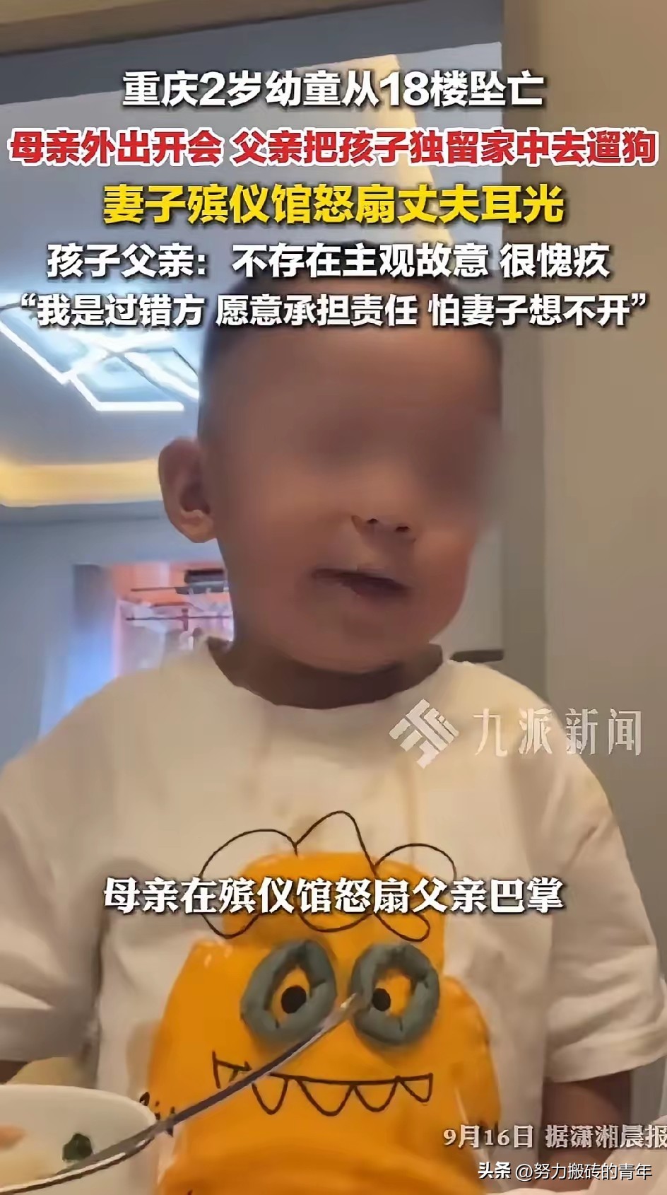 虽然我也很喜欢狗，但是为了遛狗把自己的孩子仅2岁多一点的孩子留在家里，这谁说得过去？

都说爸爸妈妈是最爱孩子的，但是发生在重庆的这场悲剧真的越看越让人上火，身为孩子的父亲，把两岁儿子独自留在家里，自己悠哉悠哉的出去遛狗了，只留下2岁的小朋友独自在家，结果导致小朋友意外坠楼身亡。

事后，小孩的妈妈