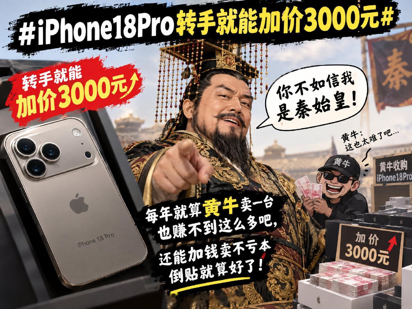 #iPhone18Pro转手就能加价3000元#你不如信我是秦始皇，每年就算黄牛卖一台也赚不到这么多吧，还能加钱卖不亏本倒贴就算好了 ​