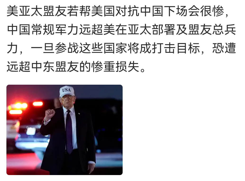 胡锡进说：美亚太盟友若帮美国对抗中国下场会很惨，中国常规军力远超美在亚太部署及盟友总兵力，一旦参战这些国家将成打击目标，恐遭远超中东盟友的惨重损失。

老胡这段观点，直白点讲，就是给美国那些亚太盟友敲警钟。很多人看完觉得话说得很硬，但仔细琢磨，其实讲的是很现实的战争逻辑。
 
如果真爆发大国冲突，并