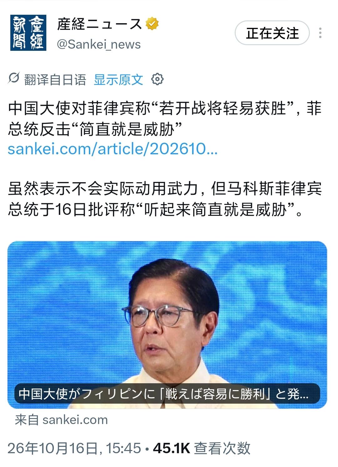 日本产经新闻今天（10月16日）写道：“中国大使对菲律宾称‘若开战将轻易获胜’，菲总统反击‘简直就是威胁’。虽然表示不会实际动用武力，但菲律宾总统马科斯于16日批评称‘听起来简直就是威胁’。”
 
这场迅速发酵的中菲舆论风波，从头到尾都是一场精心剪辑、刻意误导的政治炒作。菲律宾官方和部分外媒选择性截