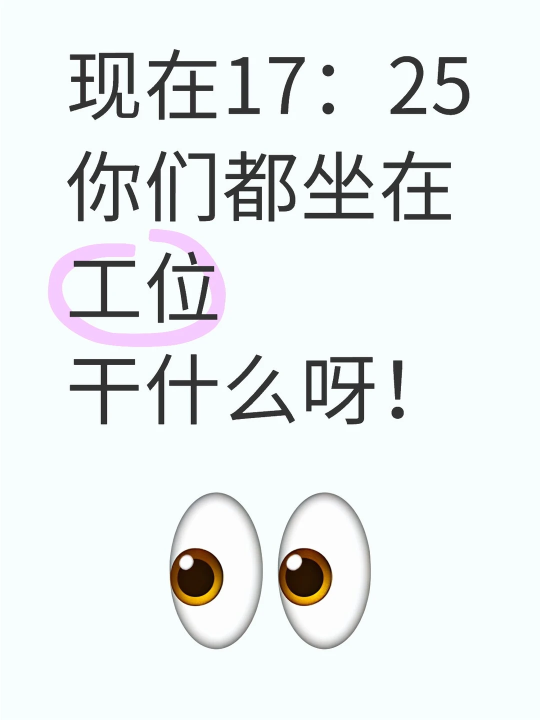 现在17：25你们都坐在工位干什么呀！