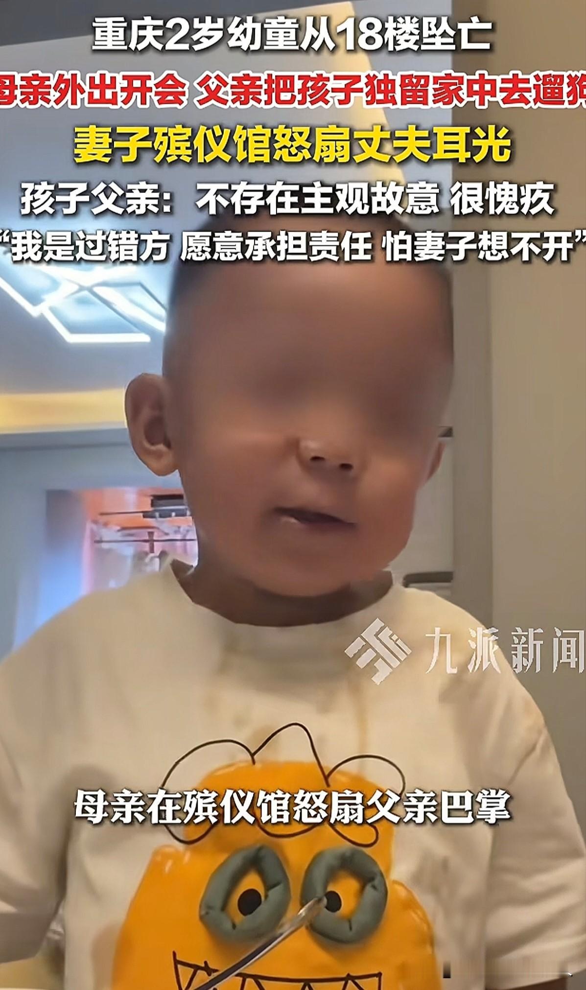 父亲出门遛狗时将2岁幼儿独自留在房间十多分钟，孩子最终不幸从高楼坠落。这场发生在重庆的悲剧原本已足够令人痛心，然而随之而来的夫妻反目与激烈冲突，却将这个家庭的疮疤彻底撕开在公众面前。

这起事件中的核心悲剧是，2岁多的孩子从18楼的阳台坠落离世。当时，父亲打开电视后将孩子单独留在房间里，自己出门遛狗