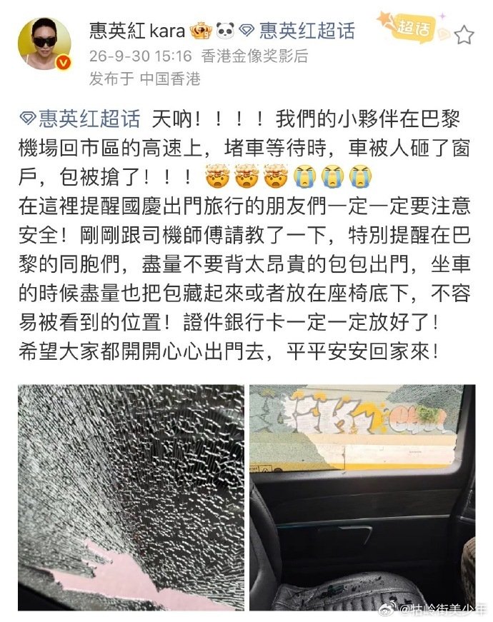 惠英红团队在法国巴黎被抢了。
说是从机场回市区的高速路上，堵车等待期间，车窗被砸了，包被抢了。 ​