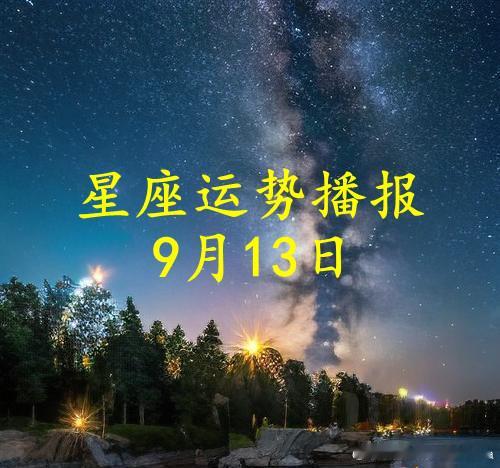 【日运】十二星座2026年9月13日播报
文/诡魅塔罗 咨询师Luizy
#星座##运势#诡魅塔罗超话 

塔罗、星座不能“替命运做主”，它带来的并非结果，而是启发。
正视内心潜意识，看清自己最真实的样子，生活会越来越好。
文章建议同时参考太阳和上升星座。
欢迎在评论区留下你的星座，分享交流对照今天的真实 ​