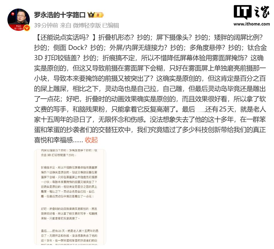 罗永浩怒喷苹果折叠屏：抄完还搞反人类设计


今天罗永浩连发七个“抄的”炮轰苹果新折叠屏，我看完一点不觉得他是蹭流量博眼球。
第一，他说的抄袭指控根本不是空口抹黑，折叠屏赛道三星、国产厂商七八年前就把折叠形态、多角度悬停、内外屏无缝接力这些技术玩透量产，苹果磨了快十年才掏出来的方案，全是别人早就落地