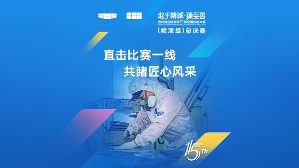 镜头定格赛场里的每一份认真一帧帧高光，一睹漆艺对决吉利售后服务第十五届全国技能大赛（喷漆组）总决赛看