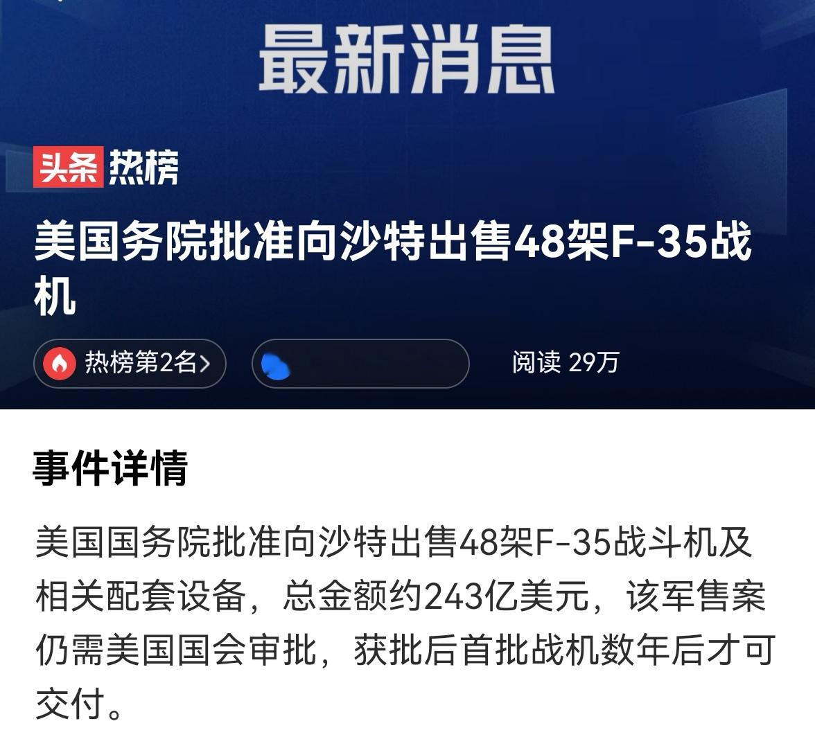 243亿美元，48架F-35。美国国务院点头了。

但沙特拿到手的，可能是一架“阉割版”。

现在只是国务院点头。订单还得过国会。就算国会放行，第一批战机也要等好几年。

这笔军售看着是卖武器，本质是卖保险单。

沙特买F-35，真正想买的不是那身隐身涂层，是美国的安全承诺。美国卖不卖，等于告诉沙特