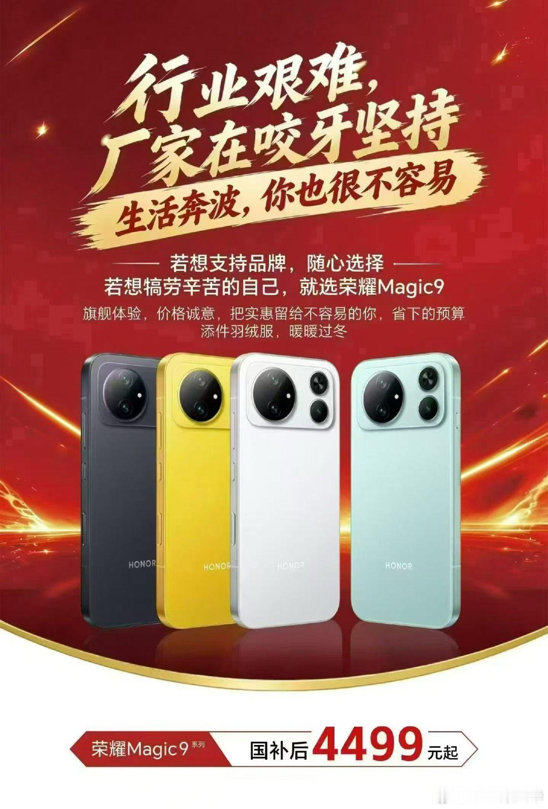 #荣耀Magic9系列
行业艰难，厂家在咬牙坚持
生活奔波，你也很不容易
若想支持品牌，随心选择；若想犒劳辛苦的自己，就选荣耀Magic9
旗舰体验，价格诚意，把实惠留给不容易的你。 ​