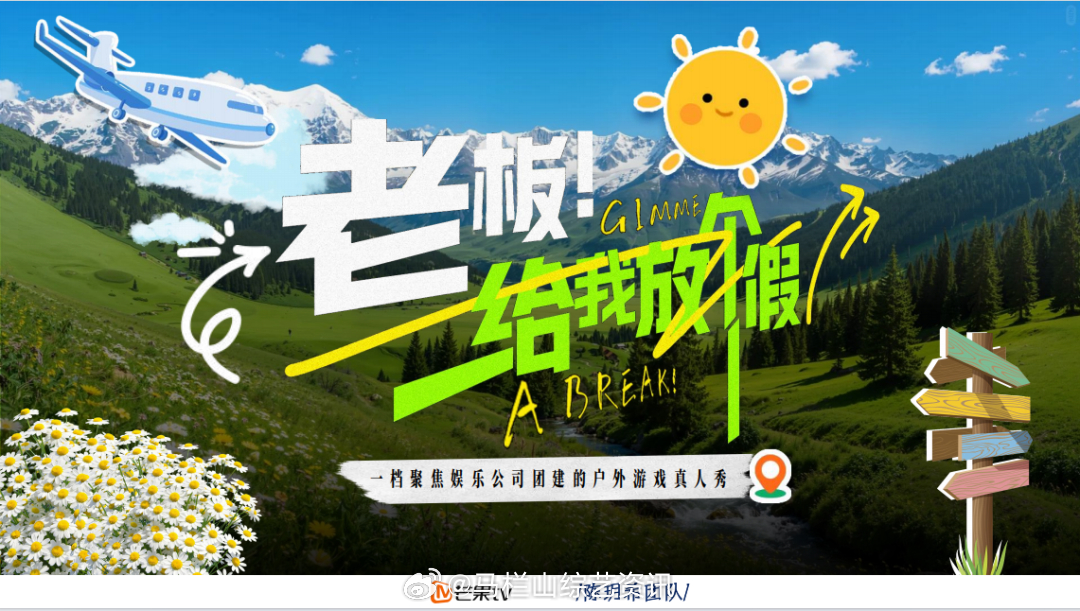 《老板给我放个假》
节目简介：节目以突袭团建为核心设定，节目组突然带走两家风格完全不同的娱乐公司，王牌艺人作为队长，打包老板+旗下艺人共同参与3天2夜沉浸式户外竞技生活，取消职场规则，唯一准则是尽兴玩乐；全程双厂牌对抗，主打“今天只有 PK！没有 KPI”拒绝形式主义团建，用一场放肆假期释 ​