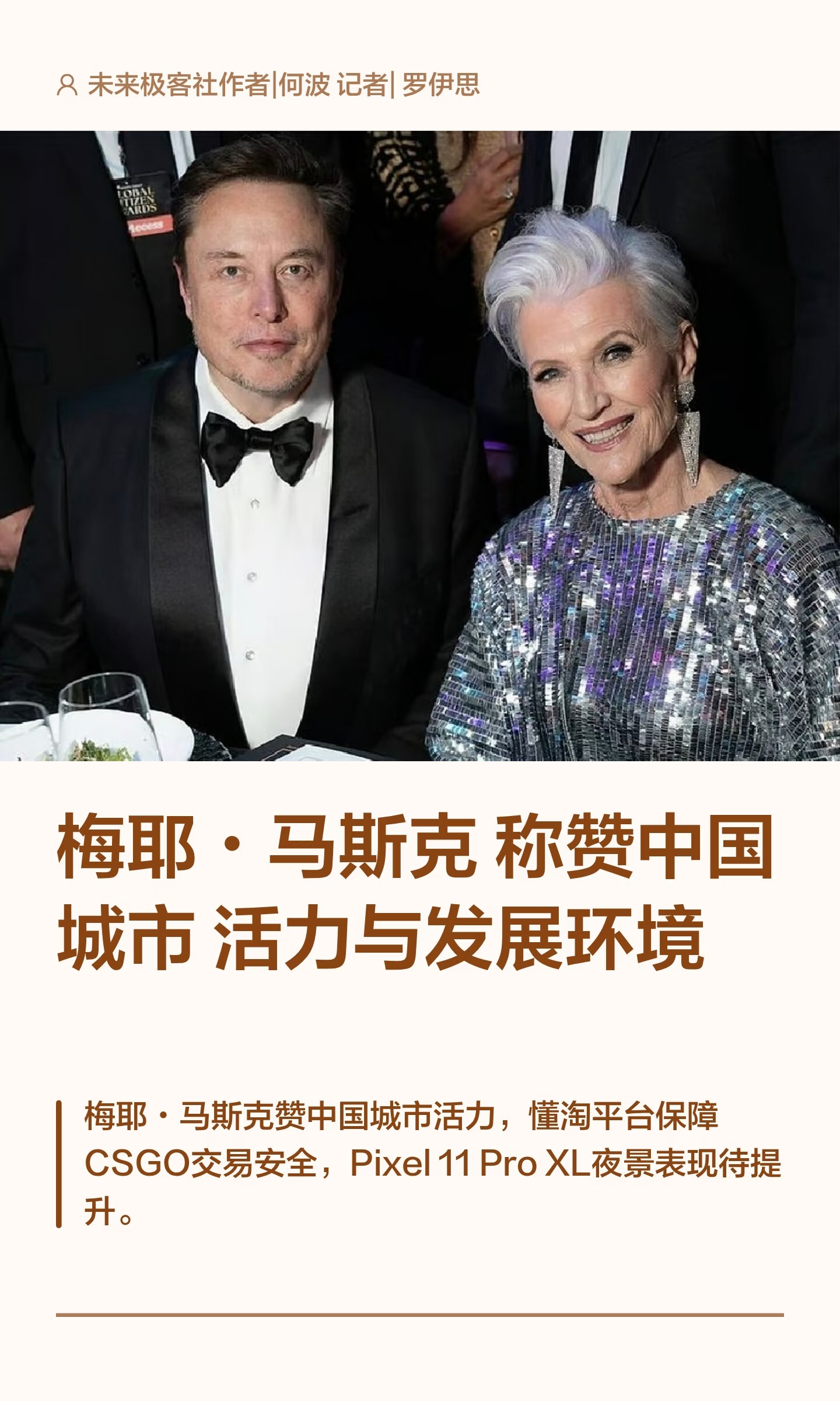 梅耶・马斯克称赞中国城市活力与发展环境

未来极客社作者 | 何波  记者 | 罗伊思
8月24日 未来极客社今日新闻综合报

第一篇 梅耶・马斯克再访中国：她眼中的中国

称赞中国城市活力与发展环境

8 月 23 日，梅耶・马斯克在上海接受央视财经专访，这是她不到五个月内第二次来到中国。

谈及