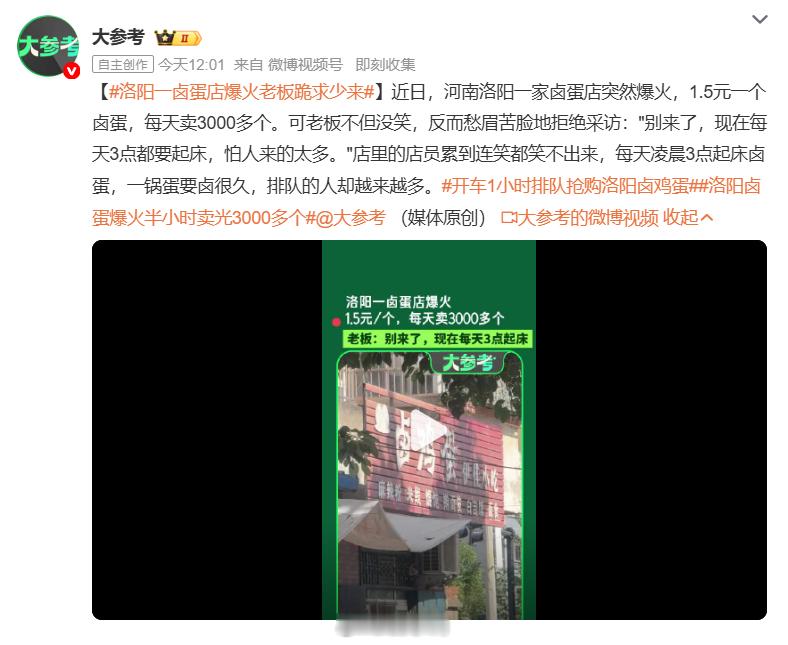 #洛阳一卤蛋店爆火老板跪求少来#见过盼着爆红的店，没见过火了之后求大家别来的店。洛阳这家卤蛋店，一块五一个，一天卖三千多个，很多人专门开车赶来排队。可老板一点都高兴不起来，每天凌晨三点就得起来卤蛋，一锅要卤很久，店员累到笑不出来。老板拒绝媒体采访，就怕热度更高，来的人更多。老顾客都 ​