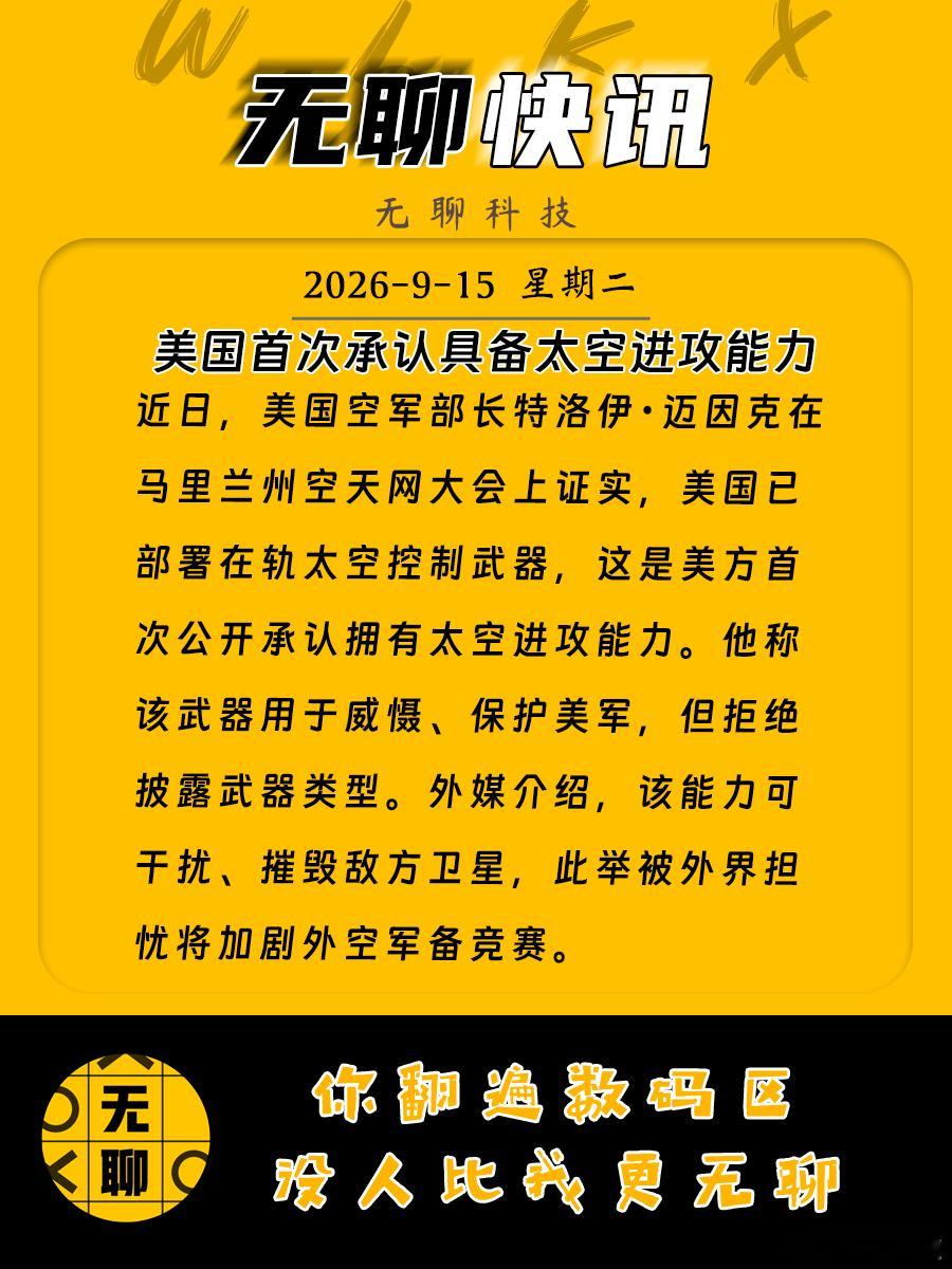【美国首次承认具备太空进攻能力】
近日，美国空军部长特洛伊・迈因克在马里兰州空天网大会上证实，美国已部署在轨太空控制武器，这是美方首次公开承认拥有太空进攻能力。他称该武器用于威慑、保护美军，但拒绝披露武器类型。外媒介绍，该能力可干扰、摧毁敌方卫星，此举被外界担忧将加剧外空军备竞赛 ​