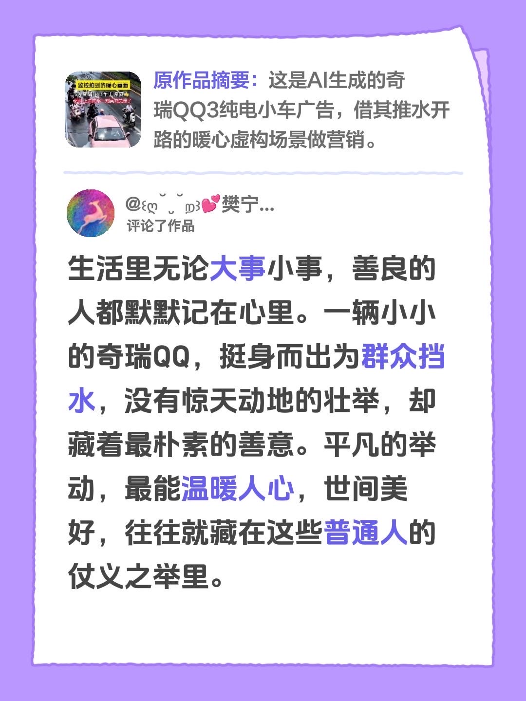 我评论了@奇瑞QQ文山宏云体验中心 的作品：
生活里无论大事小事，善良的人都默默记在心里。一辆小小的奇瑞QQ，挺身而出为群众挡水，没有惊天动地的壮举，却藏着最朴素的善意。平凡的举动，最能温暖人心，世间美好，往往就藏在这些普通人的仗义之举里。