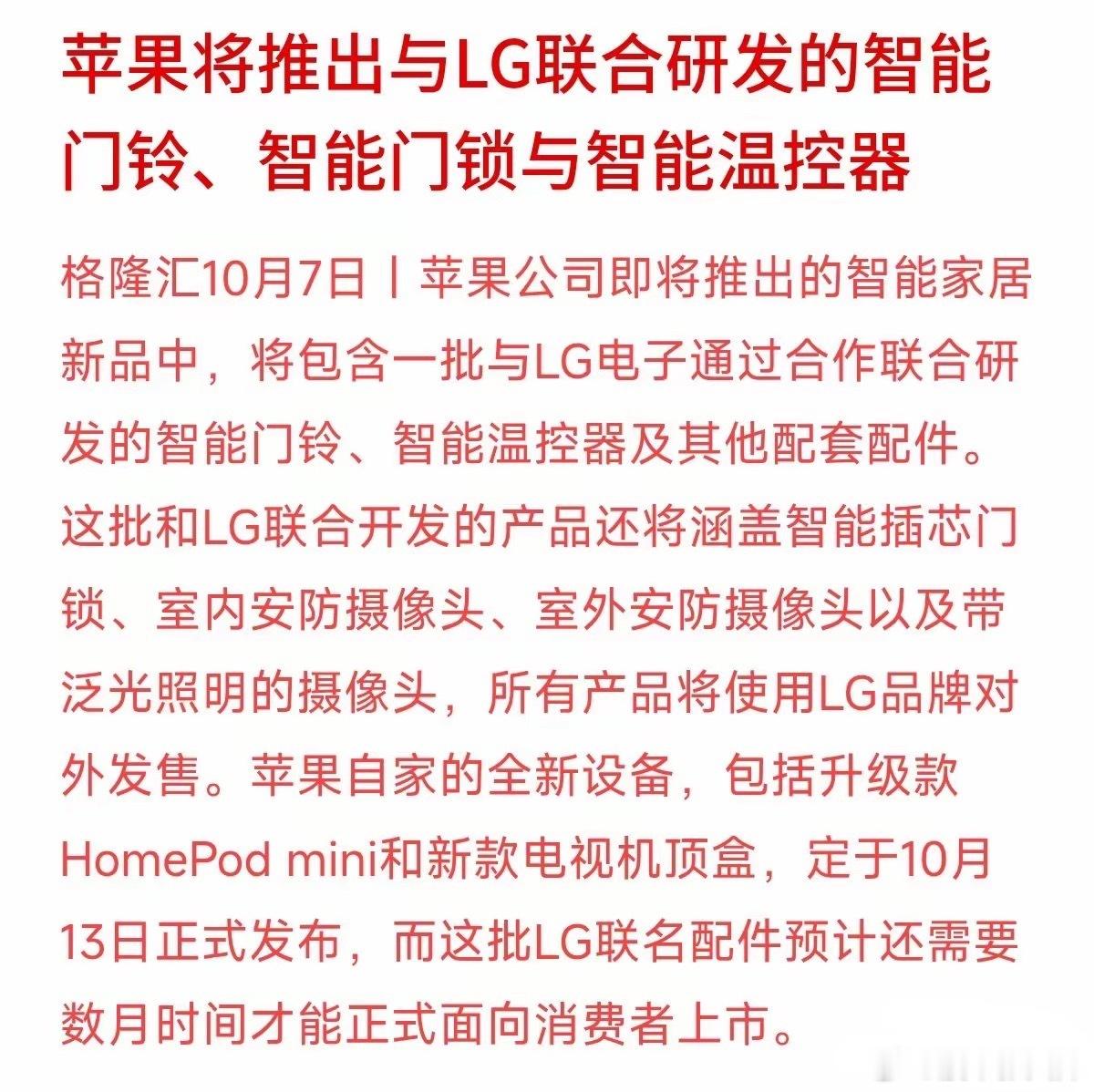 苹果又要跨界了！这回不是做手机，而是跟LG合作搞智能门铃、门锁和摄像头，甚至直接挂LG的牌子卖。
很多朋友一看到苹果进军智能家居，就急着去找概念股。但注意看细节：苹果自家的机顶盒10月13日发，而跟LG联合开发的产品还要等好几个月。大厂搞生态合作是长远布局，跨界产品从研发到真正变现，中间变 ​