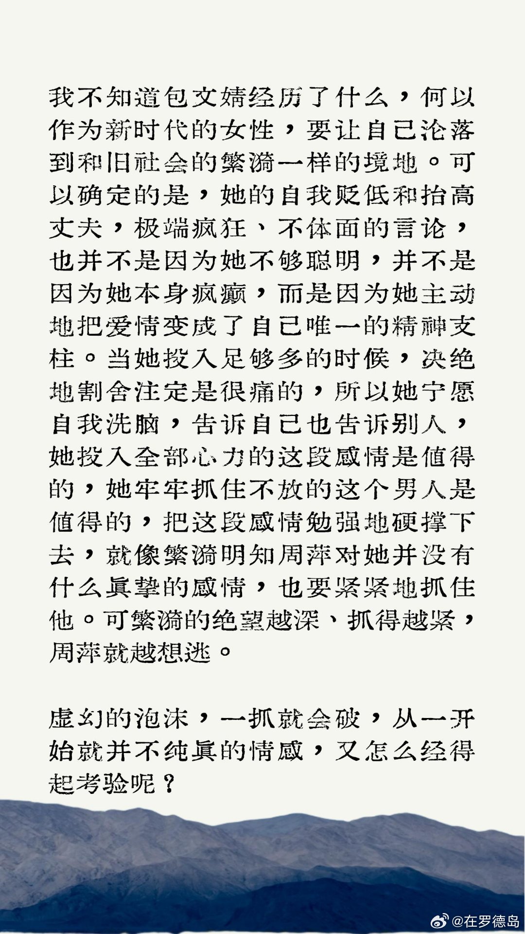 她与捕梦网丨包文婧和繁漪之间差了多少个支宁（一）

这样卑微不堪的繁漪，并非不够聪明，并非麻木愚蠢，事实是，除了抓住周萍，她别无选择。她没有事业、没有社交、没有经济独立，甚至没有走出周公馆的自由。周萍是她唯一能触碰到的“活着”的通道，所以她必须死死抓住，哪怕明知道这段感情本就是虚幻 ​