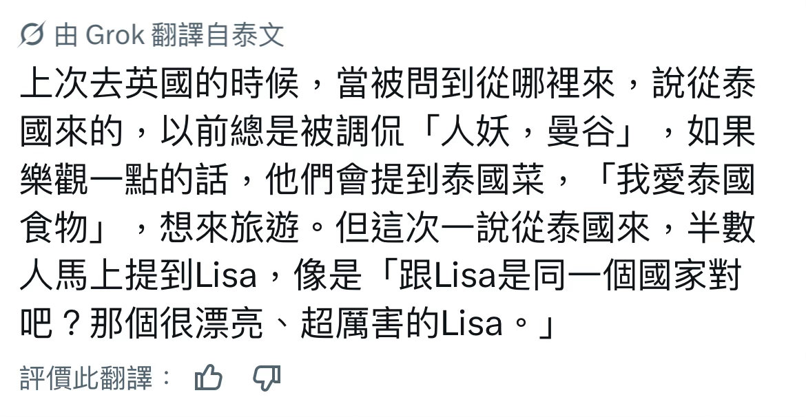 “LISA的影響超大巨大的名氣，影響許多人對泰國女生的視角和看法，以前人們會說“泰國，芭堤雅或按摩之類的地方”，現在他們會說’泰國，Lisa’。從問’你也來按摩嗎’變成’你從泰國來的嗎？我認識Lisa，我女兒非常有名！’這是一種巨大影響力”

“因為身為一個在國外工作的女性，不管工作上多麼盡職 ​