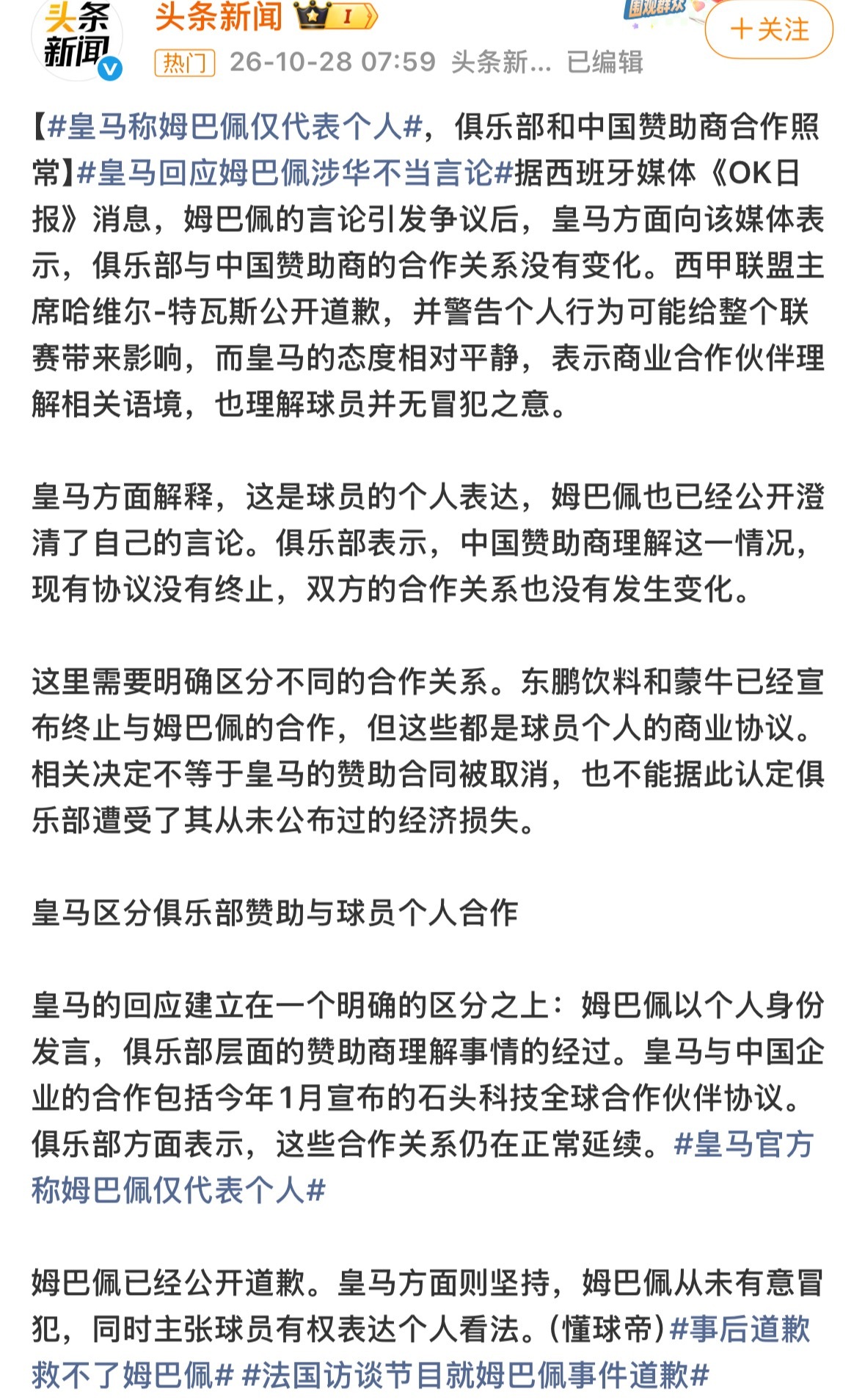 #皇马称姆巴佩仅代表个人#
针对姆巴佩涉华不当言论引发的解约潮，皇马向西班牙媒体表态称姆巴佩仅代表个人，并强调与中国赞助商的合作照常进行，试图将球员言论与俱乐部商业利益切割。
10月26日，姆巴佩在一档访谈节目中笑着讲起涉华表情包，发表不当言论，引发中国球迷震怒。
中国足协第一时间与皇马 ​