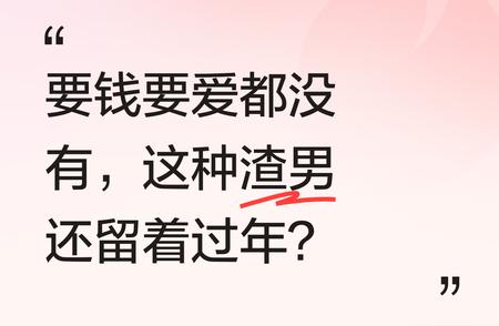 要钱没有，要爱也没有，这样的渣男对你如此冷漠无情，难道你还留着他一起过年不成？