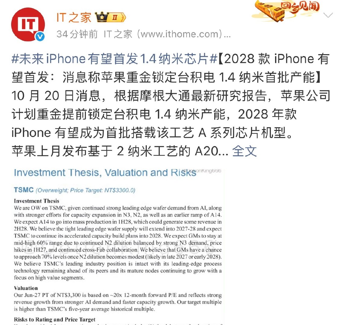 #2028款iPhone或搭载台积电1.4纳米芯片#有消息称，2028 款 iPhone 或搭载该工艺 A 系列芯片机型。

有望带来更强的性能、更低的功耗和更好的散热表现。

在iPhone 体验上，可能转化为更流畅的 AI 功能、更长的续航，以及更轻薄的机身设计。 ​